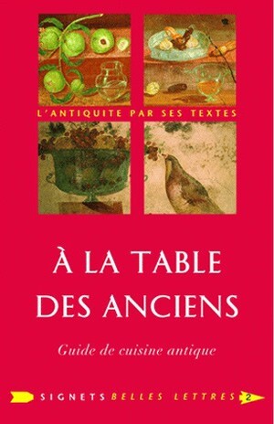 À la table des Anciens Guide de cuisine antique Commentaire de Laure de Chantal, Les Belles Lettres, Paris (FR), 2007, réédition 2010