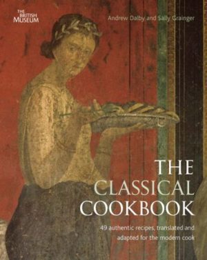 The Classical Cookbook 49 authentic recipes, translated et adapted for the modern cook Andrew Dalby and Sally Grainger, The British Museum Press, London, 1996, réédition 2012