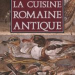 La cuisine romaine antique Produits, saveurs, recettes et vie quotidienne Anne Nercessian / Nicole Blanc, Glénat, Grenoble (FR), 1992, réédition 2020