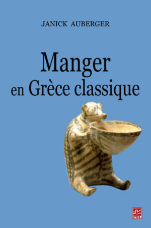 Manger en Grèce classique Janick Auberger, Presses de l'Université Laval, Québec (CA), 2010