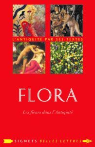 Flora Les Fleurs dans l’Antiquité Introduction et notes de: Delphine Lauritzen, Préface de: Alain Baraton, Les Belles Lettres, Paris (FR), 2019